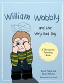 William Wobbly and the Very Bad Day (William Wobbly a velmi špatný den): Příběh o tom, když se city stanou příliš velkými - William Wobbly and the Very Bad Day: A Story about When Feelings Become Too Big
