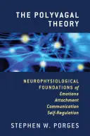 Polyvagální teorie: Neurophysiological Foundations of Emotions, Attachment, Communication, and Self-Regulation (Neurofyziologické základy emocí, připoutanosti, komunikace a seberegulace): Příručka pro rodiče a děti - The Polyvagal Theory: Neurophysiological Foundations of Emotions, Attachment, Communication, and Self-Regulation