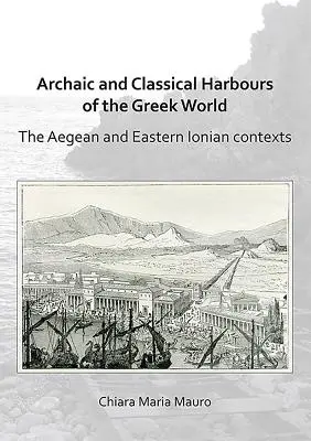 Archaické a klasické přístavy řeckého světa: Aegean and Eastern Ionian Contexts (Egejské a východní Jónské moře) - Archaic and Classical Harbours of the Greek World: The Aegean and Eastern Ionian Contexts