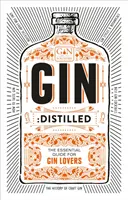 Gin: Destilovaný: Základní průvodce pro milovníky ginu - Gin: Distilled: The Essential Guide for Gin Lovers