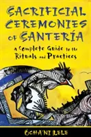 Obětní obřady santera: Kompletní průvodce rituály a praktikami - Sacrificial Ceremonies of Santera: A Complete Guide to the Rituals and Practices