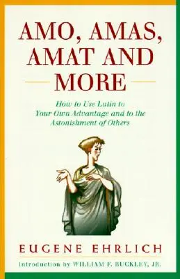 Amo, Amas, Amat a další: Jak používat latinu ve svůj prospěch a k úžasu ostatních - Amo, Amas, Amat and More: How to Use Latin to Your Own Advantage and to the Astonishment of Others