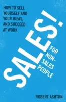 Prodej pro neprodejce: Jak prodat sebe a své nápady a uspět v práci - Sales for Non-Salespeople: How to Sell Yourself and Your Ideas, and Succeed at Work