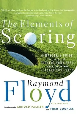 Prvky bodování: Prvky skórování: Průvodce mistra uměním skórovat co nejlépe, když zrovna nehrajete co nejlépe - The Elements of Scoring: A Master's Guide to the Art of Scoring Your Best When You're Not Playing Your Best