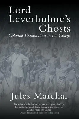 Duchové lorda Leverhulma: Koloniální vykořisťování v Kongu - Lord Leverhulme's Ghosts: Colonial Exploitation in the Congo