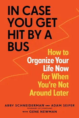 Kdyby vás náhodou srazil autobus: Jak si uspořádat život teď, abyste ho později mohli opustit - In Case You Get Hit by a Bus: How to Organize Your Life Now for When You're Not Around Later