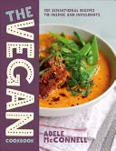 Veganská kuchařka: Veganská kuchařka: 100 senzačních receptů pro inspiraci a povzbuzení - The Vegan Cookbook: 100 Sensational Recipes to Inspire and Invigorate
