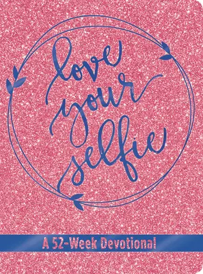 Miluj své selfie (Třpytivá pobožnost): A 52-Week Devotional (52týdenní pobožnost) - Love Your Selfie (Glitter Devotional): A 52-Week Devotional