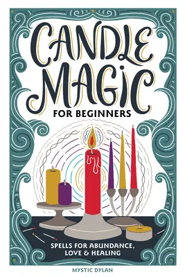 Svíčková magie pro začátečníky: Kouzla pro prosperitu, lásku, hojnost a mnoho dalšího - Candle Magic for Beginners: Spells for Prosperity, Love, Abundance, and More