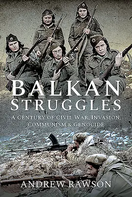 Balkánské boje: Století občanské války, invaze, komunismu a genocidy - Balkan Struggles: A Century of Civil War, Invasion, Communism and Genocide