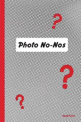 Fotografické ne-ne: Meditace o tom, co se nemá fotografovat - Photo No-Nos: Meditations on What Not to Photograph