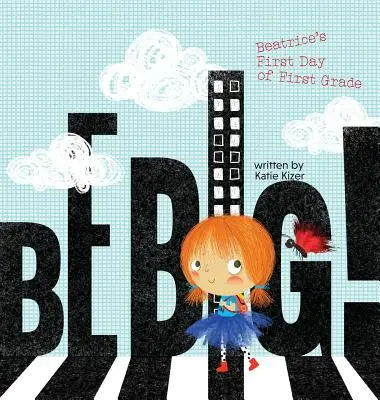 Buď velký! Beatricin první den v první třídě - Be Big!: Beatrice's First Day of First Grade