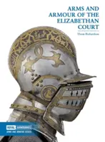 Zbraně a zbroj alžbětinského dvora - Arms and Armour of the Elizabethan Court