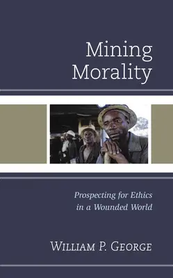 Hornická morálka: Vydání knihy: Hledání etiky v poraněném světě - Mining Morality: Prospecting for Ethics in a Wounded World