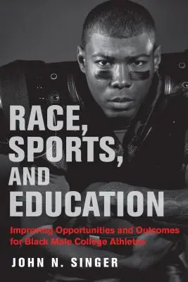 Rasa, sport a vzdělání: Zlepšení příležitostí a výsledků černošských vysokoškolských sportovců. - Race, Sports, and Education: Improving Opportunities and Outcomes for Black Male College Athletes