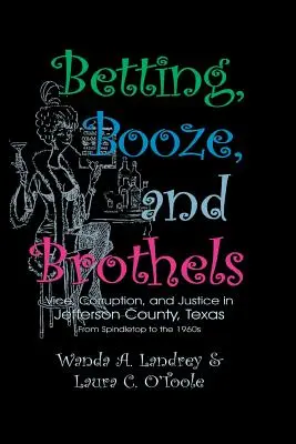 Sázky na chlast a nevěstince: Bordely a bordely: Neřest, korupce a spravedlnost v okrese Jefferson v Texasu - Betting Booze and Brothels: Vice, Corruption, and Justice in Jefferson County, Texas