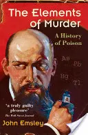 Prvky vraždy: Dějiny jedů - The Elements of Murder: A History of Poison