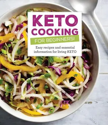 Keto vaření pro začátečníky: Knížka pro začátečníky: Každý recept a základní informace pro život s keto dietou - Keto Cooking for Beginners: Every Recipes and Essential Information for Living Keto