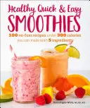 Zdravé, rychlé a snadné smoothies: Sladké smoothie: 100 receptů do 300 kalorií, které připravíte z 5 ingrediencí. - Healthy Quick & Easy Smoothies: 100 No-Fuss Recipes Under 300 Calories You Can Make with 5 Ingredients
