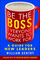 Buďte šéfem, pro kterého chce každý pracovat: Příručka pro nové vedoucí pracovníky - Be the Boss Everyone Wants to Work for: A Guide for New Leaders