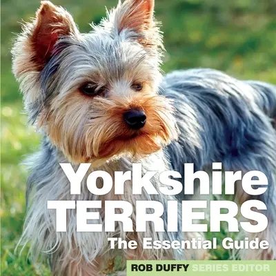 Jorkšírští teriéři: Základní průvodce - Yorkshire Terriers: The Essential Guide