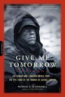 Dej mi zítřek: Největší nevyprávěný příběh korejské války: Epický boj mariňáků z roty George - Give Me Tomorrow: The Korean War's Greatest Untold Story -- The Epic Stand of the Marines of George Company