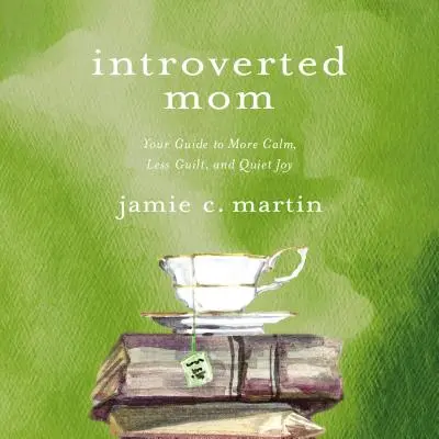 Introvertní máma: Váš průvodce k většímu klidu, menšímu pocitu viny a tiché radosti - Introverted Mom: Your Guide to More Calm, Less Guilt, and Quiet Joy