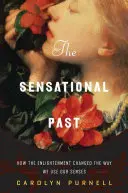 Senzační minulost: Jak osvícenství změnilo způsob, jakým používáme své smysly - The Sensational Past: How the Enlightenment Changed the Way We Use Our Senses