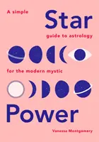 Hvězdná síla: Jednoduchý průvodce astrologií pro moderního mystika - Star Power: A Simple Guide to Astrology for the Modern Mystic