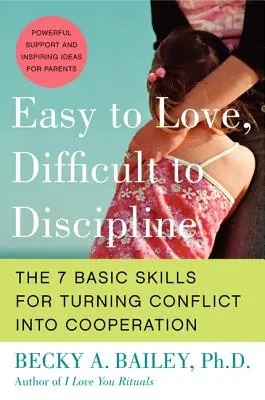 Snadno se miluje, těžko se vychovává: 7 základních dovedností, jak proměnit konflikt ve spolupráci. - Easy to Love, Difficult to Discipline: The 7 Basic Skills for Turning Conflict Into Cooperation