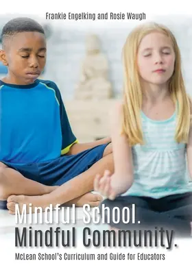 Rozumná škola. Mindful Community.: Informace, zdroje a materiály k rozvoji, realizaci a rozvoji komunitní komunity: McLean School's Curriculum and Guide for Educators. - Mindful School. Mindful Community.: McLean School's Curriculum and Guide for Educators Information, Resources, and Materials to Develop, Implement, an