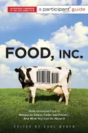 Food Inc: Průvodce pro účastníky: A co s tím můžete udělat vy: Jak nás průmyslové potraviny dělají nemocnějšími, tlustšími a chudšími. - Food Inc.: A Participant Guide: How Industrial Food Is Making Us Sicker, Fatter, and Poorer-And What You Can Do about It