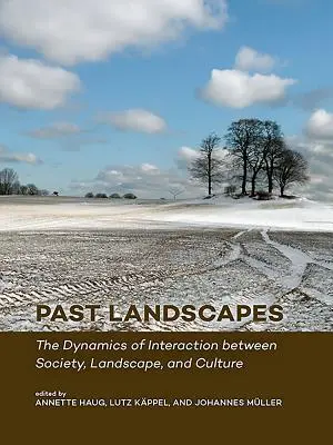 Krajiny minulosti: Dynamika interakce mezi společností, krajinou a kulturou - Past Landscapes: The Dynamics of Interaction Between Society, Landscape, and Culture