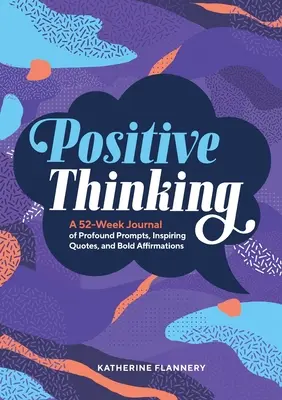 Pozitivní myšlení: Deník s hlubokými podněty, inspirujícími citáty a odvážnými afirmacemi na 52 týdnů - Positive Thinking: A 52-Week Journal of Profound Prompts, Inspiring Quotes, and Bold Affirmations