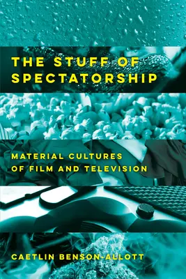 The Stuff of Spectatorship: Materiální kultury filmu a televize (Material Cultures of Film and Television) - The Stuff of Spectatorship: Material Cultures of Film and Television