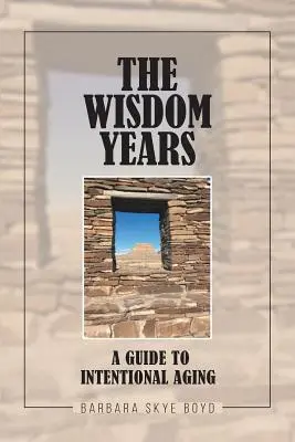 Roky moudrosti: A Guide to Intentional Aging (Průvodce vědomým stárnutím) - The Wisdom Years: A Guide to Intentional Aging