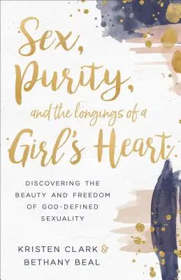 Sex, čistota a touhy dívčího srdce: Objevování krásy a svobody sexuality definované Bohem - Sex, Purity, and the Longings of a Girl's Heart: Discovering the Beauty and Freedom of God-Defined Sexuality