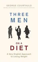 Tři muži na dietě: Všichni tři muži: Velmi anglický přístup k hubnutí - Three Men on a Diet: A Very English Approach to Losing Weight
