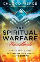 Příručka duchovního boje: Jak bojovat, modlit se a připravit svůj dům na vítězství: Příručka duchovního života - The Spiritual Warfare Handbook: How to Battle, Pray and Prepare Your House for Triumph