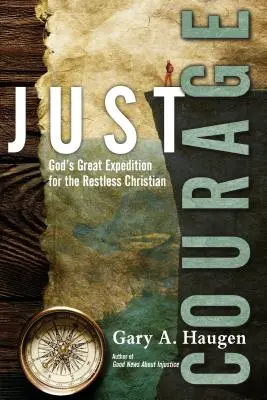 Spravedlivá odvaha: Velká Boží výprava pro neklidného křesťana. - Just Courage: God's Great Expedition for the Restless Christian
