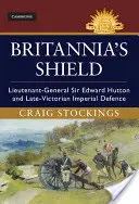 Britannia's Shield (Štít Británie): Generálporučík sir Edward Hutton a pozdně viktoriánská císařská obrana - Britannia's Shield: Lieutenant-General Sir Edward Hutton and Late-Victorian Imperial Defence