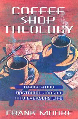 Coffee Shop Theology (Teologie v kavárně): Překlad doktrinálního žargonu do každodenního života - Coffee Shop Theology: Translating Doctrinal Jargon Into Everyday Life