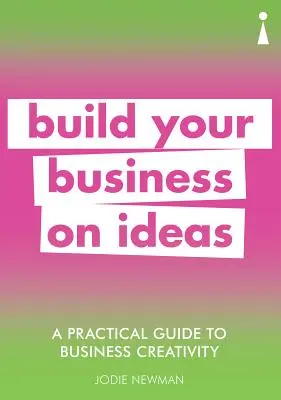 Praktický průvodce podnikatelskou kreativitou: Průvodce kreativitou: Budujte svůj byznys na nápadech - A Practical Guide to Business Creativity: Build Your Business on Ideas