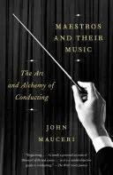 Mistři a jejich hudba: Umění a alchymie dirigování - Maestros and Their Music: The Art and Alchemy of Conducting