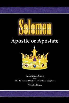 Šalamoun, apoštol nebo odpadlík: Šalamounova píseň; plus význam ženského pohlaví v Písmu svatém - Solomon, Apostle or Apostate: Solomon's Song; Plus the Relevance of the Female Gender in Scripture