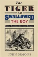 Tygr, který spolkl chlapce: Exotická zvířata ve viktoriánské Anglii - The Tiger That Swallowed the Boy: Exotic Animals in Victorian England