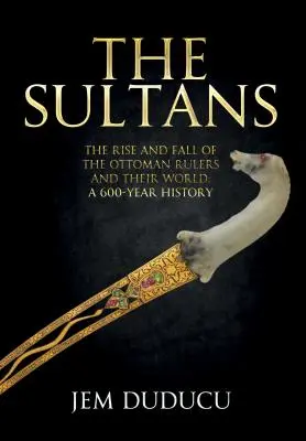 Sultáni: Vzestup a pád osmanských panovníků a jejich svět - The Sultans: The Rise and Fall of the Ottoman Rulers and Their World