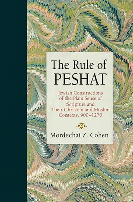 The Rule of Peshat: Židovské konstrukce prostého smyslu Písma a jejich křesťanské a muslimské kontexty, 900-1270 - The Rule of Peshat: Jewish Constructions of the Plain Sense of Scripture and Their Christian and Muslim Contexts, 900-1270