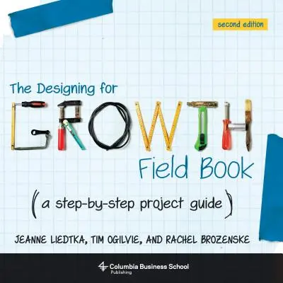 Designing for Growth Field Book: Průvodce projektem krok za krokem - The Designing for Growth Field Book: A Step-By-Step Project Guide