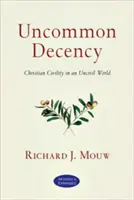 Neobyčejná slušnost: Křesťanská slušnost v neslušném světě - Uncommon Decency: Christian Civility in an Uncivil World